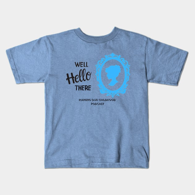 Well Hello There... Kids T-Shirt by Ruining Our Childhood Podcast